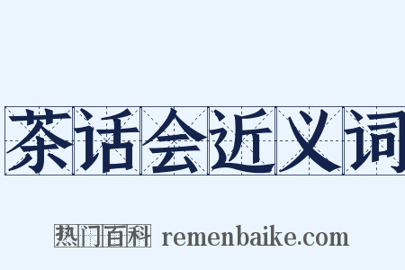 茶话会近义词是什么意思的图片